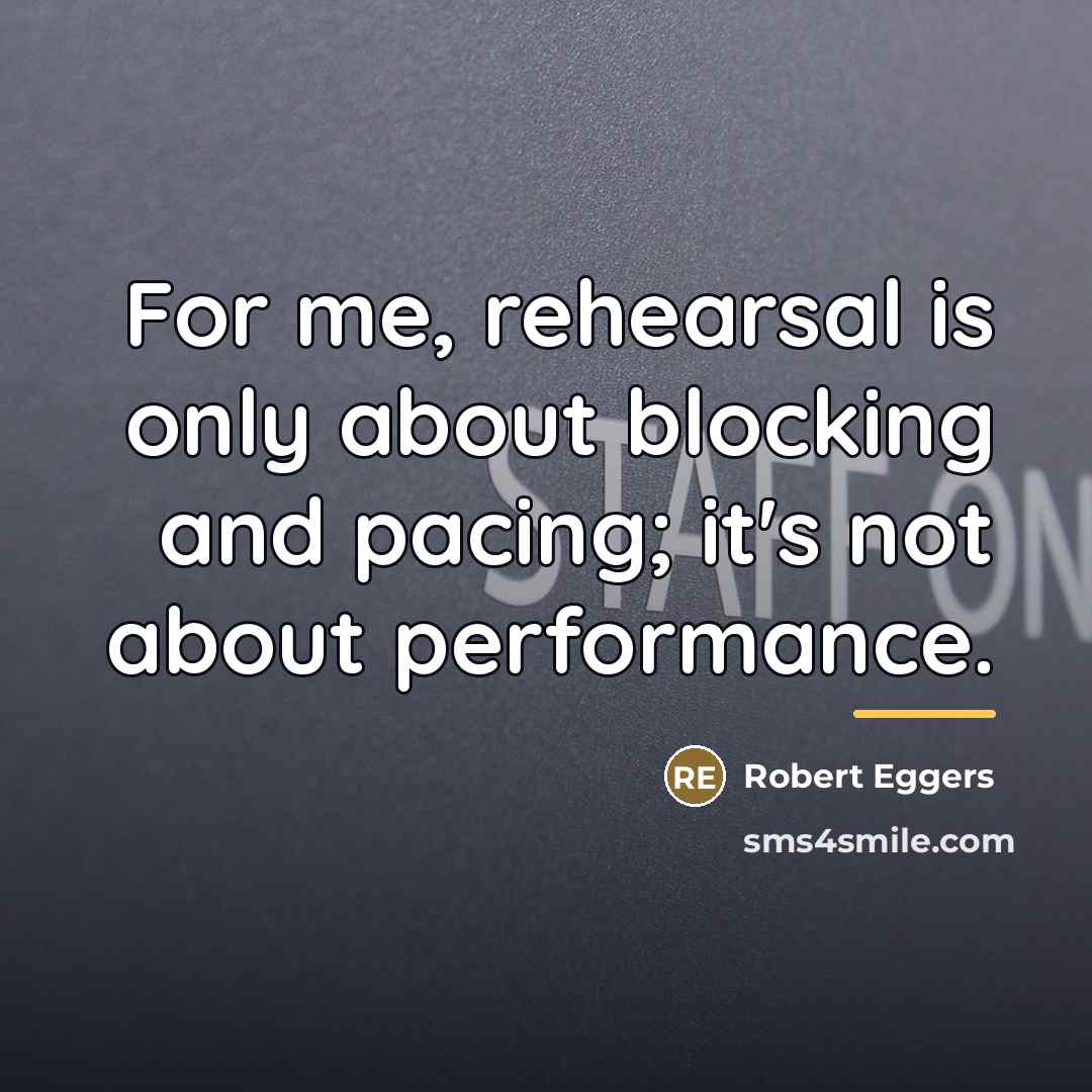 “For me, rehearsal is only about blocking and pacing; it's…” quote by Robert Eggers