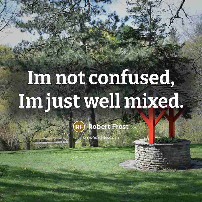 “Im not confused, Im just well mixed.…” quote by Robert Frost