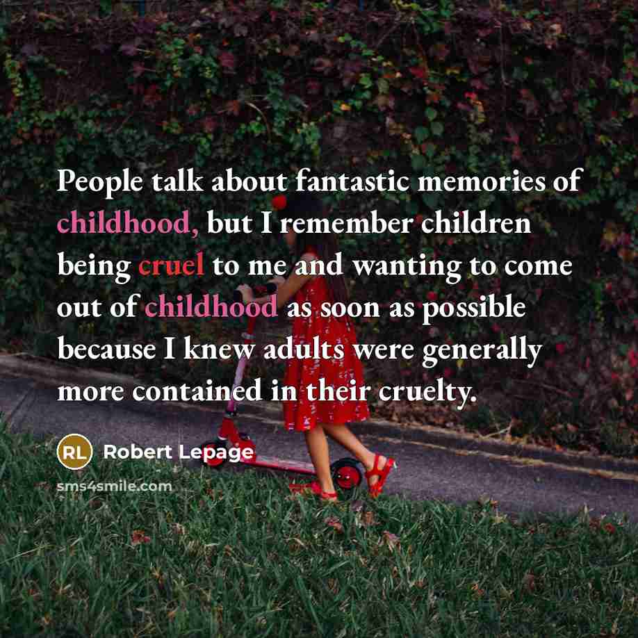 “People talk about fantastic memories of childhood, but I remember…” quote by Robert Lepage