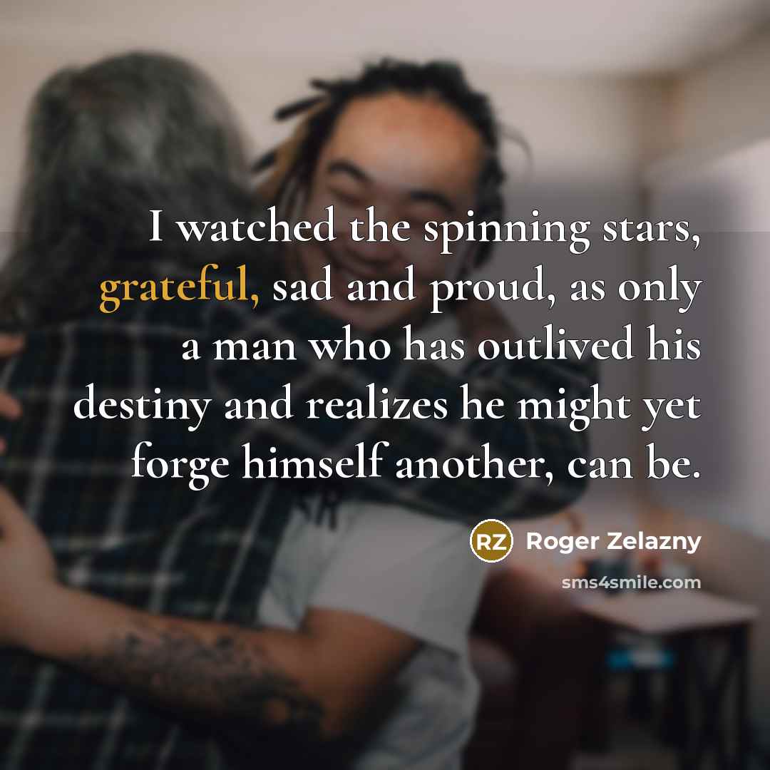 “I watched the spinning stars, grateful, sad and proud, as…” quote by Roger Zelazny