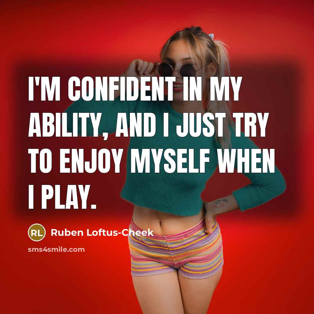 “I'm confident in my ability, and I just try to…” quote by Ruben Loftus-Cheek