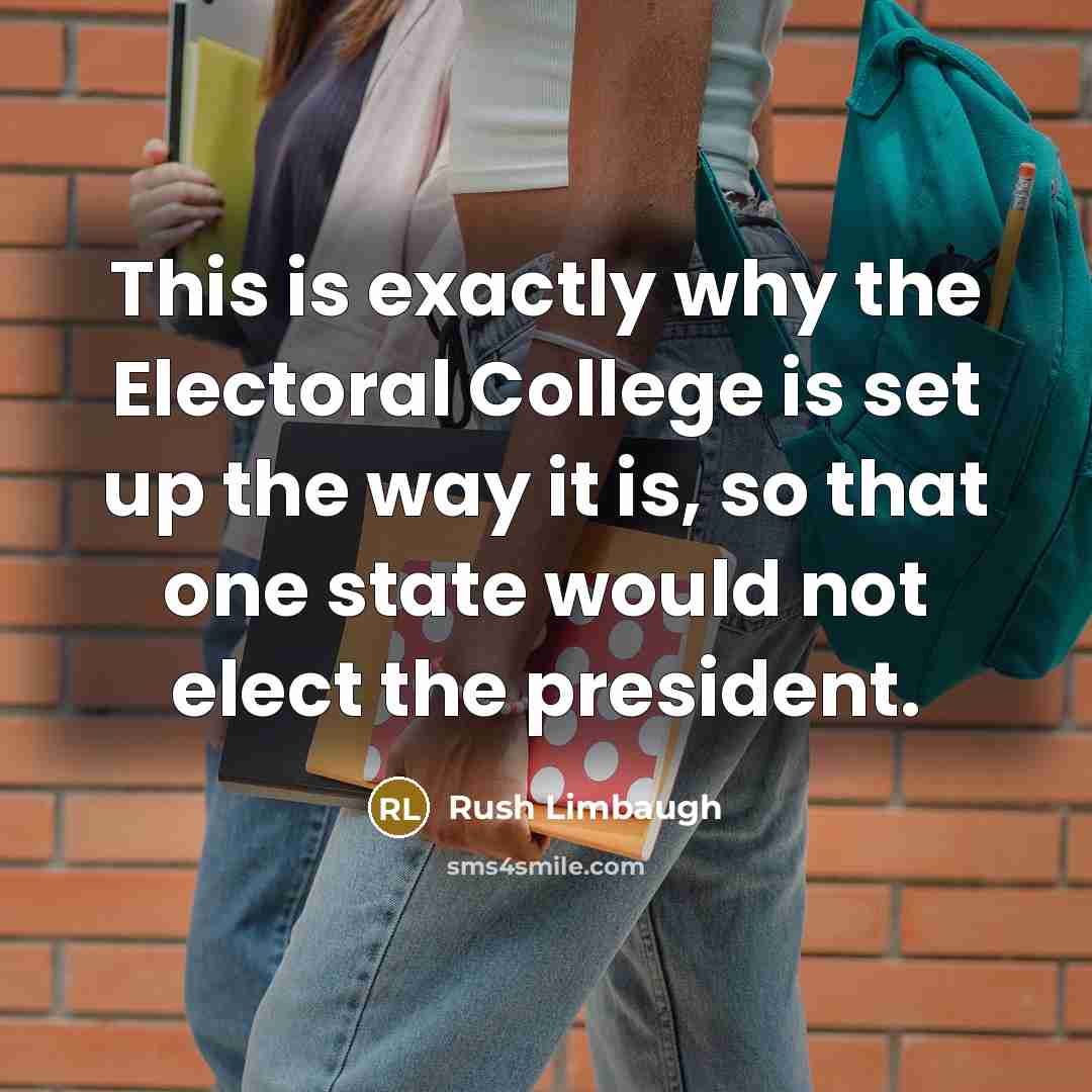 “This is exactly why the Electoral College is set up…” quote by Rush Limbaugh