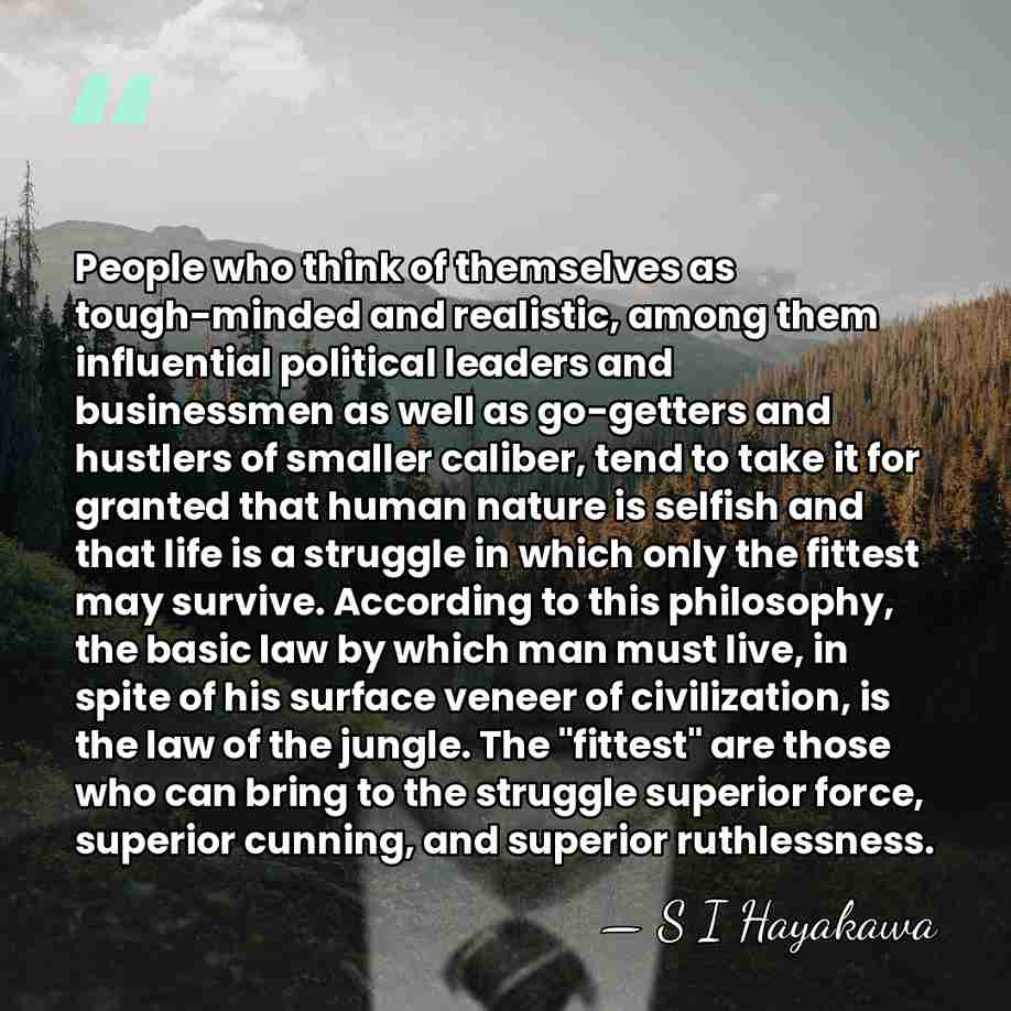 People who think of themselves as tough-minded and realistic, among them influential&hellip; - S I Hayakawa