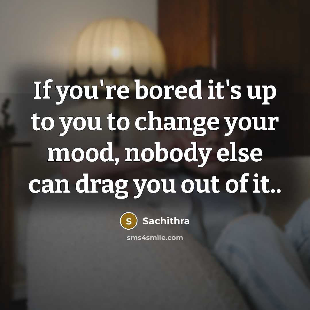 “If you're bored it's up to you to change your…” quote by Sachithra