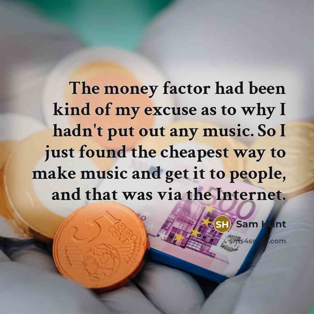 “The money factor had been kind of my excuse as…” quote by Sam Hunt