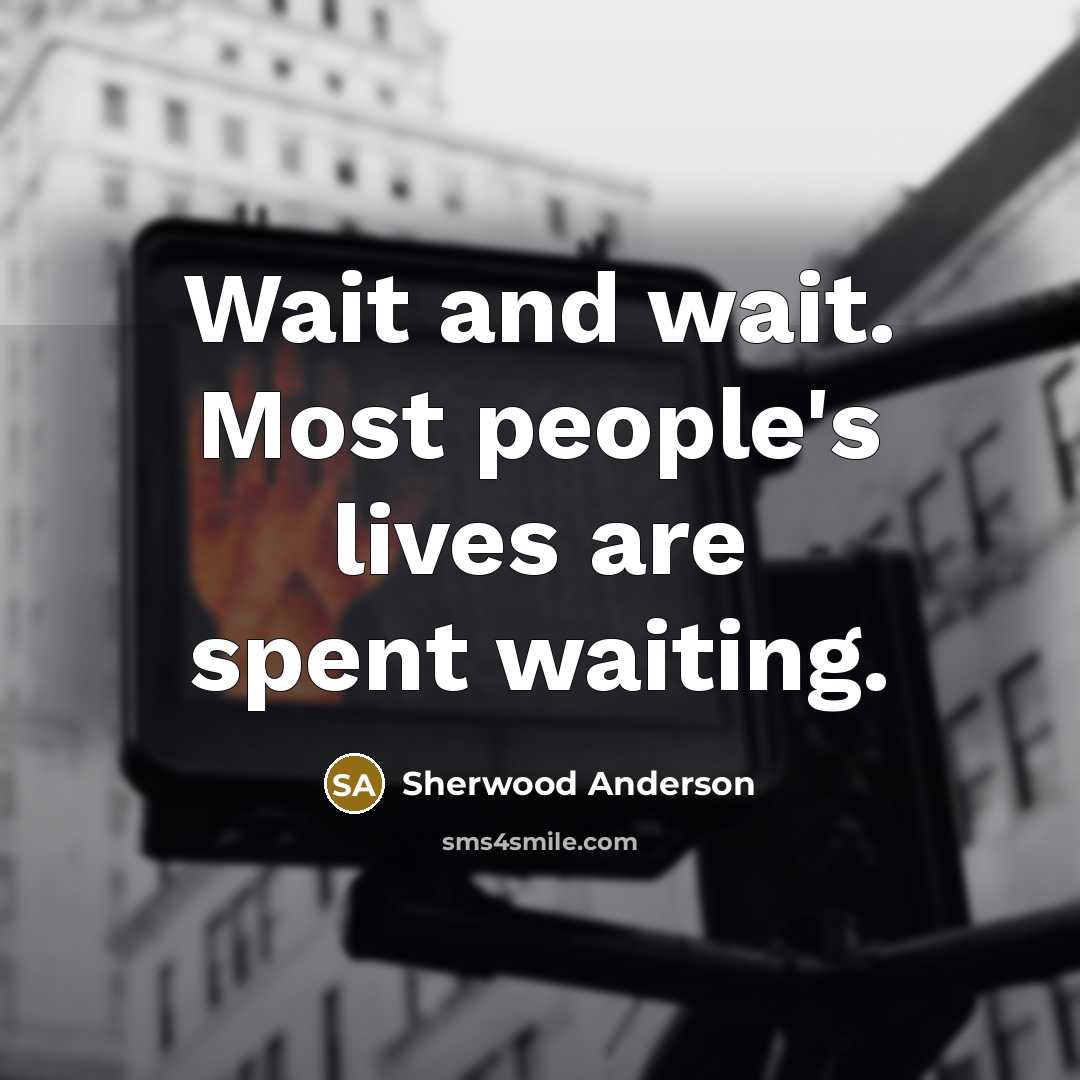 “Wait and wait. Most people's lives are spent waiting.…” quote by Sherwood Anderson