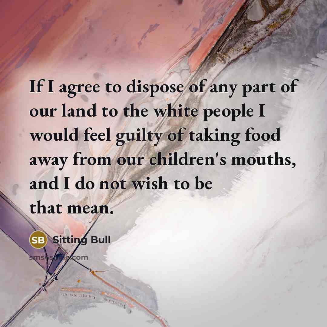 “If I agree to dispose of any part of our…” quote by Sitting Bull