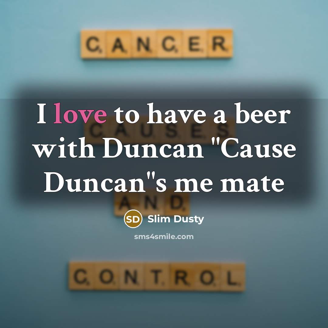 “I love to have a beer with Duncan "Cause Duncan"s…” quote by Slim Dusty
