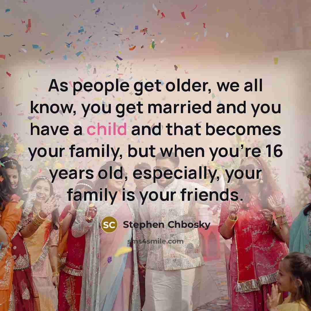 “As people get older, we all know, you get married…” quote by Stephen Chbosky