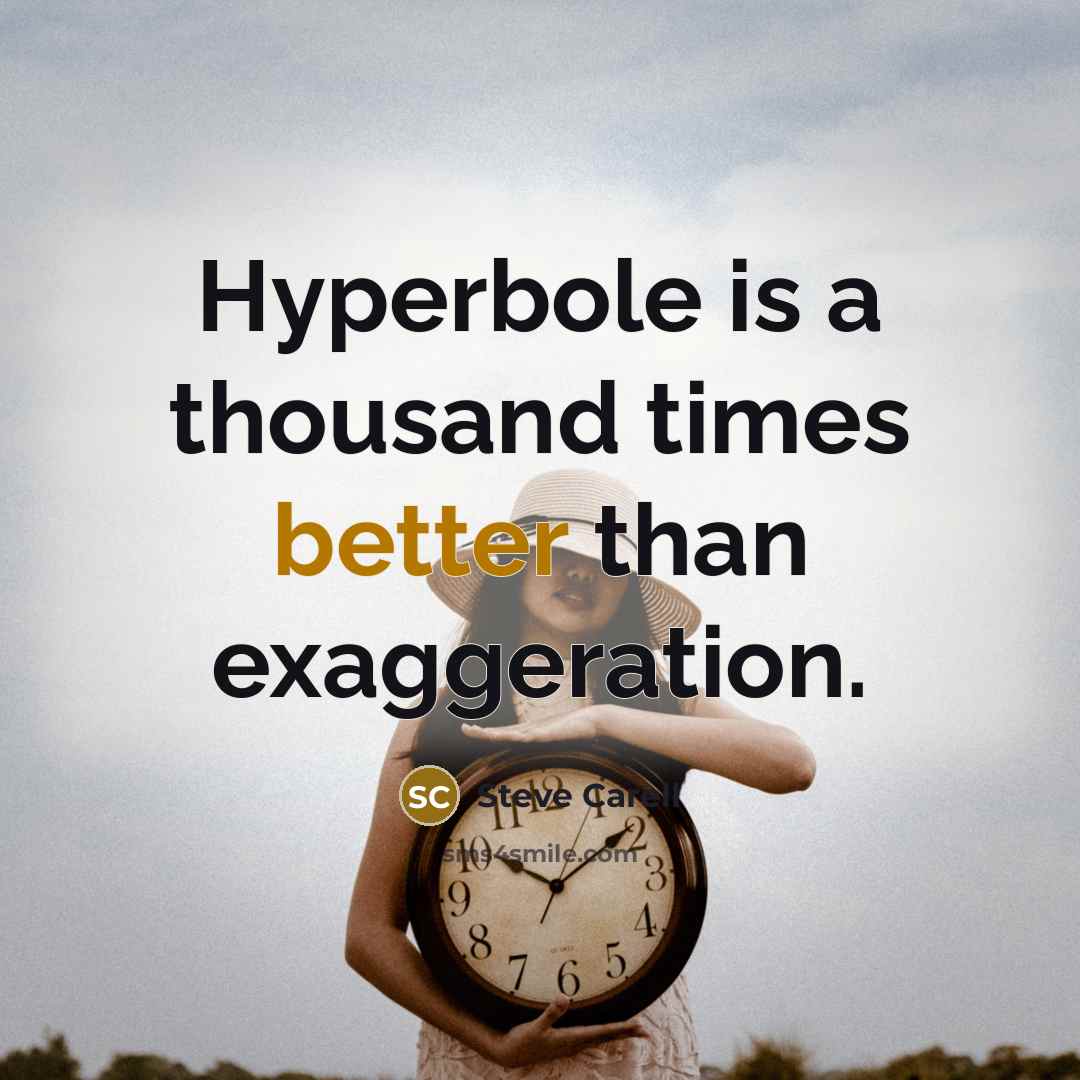 “Hyperbole is a thousand times better than exaggeration.” quote by Steve Carell