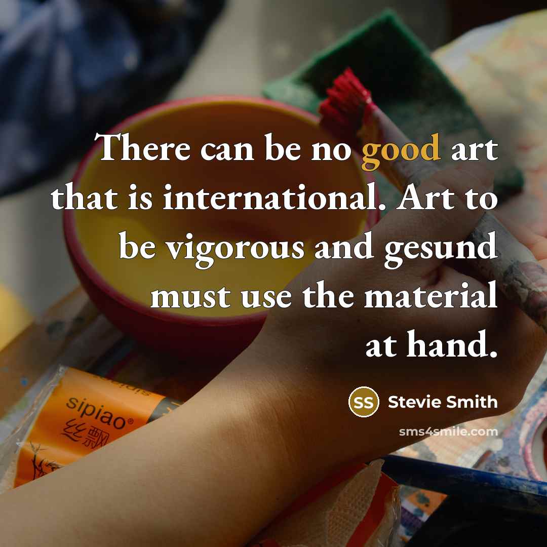 “There can be no good art that is international. Art…” quote by Stevie Smith