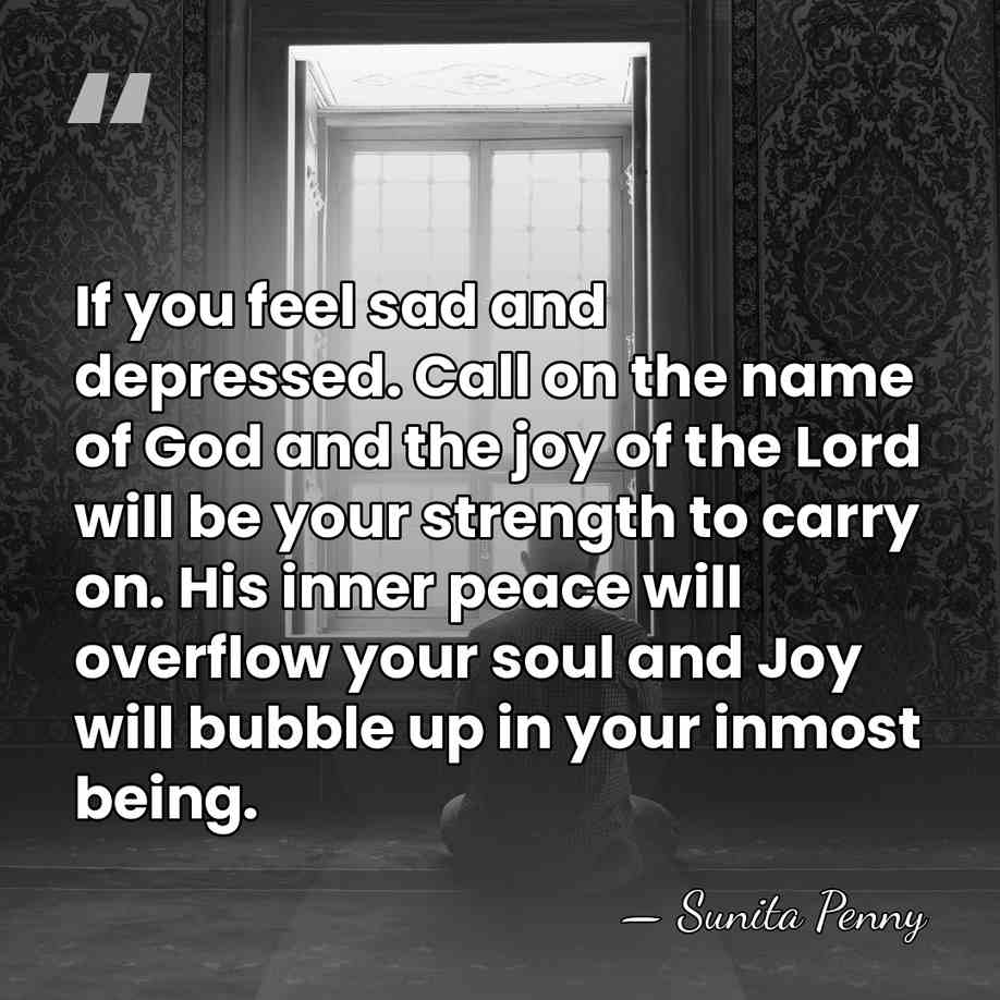 If you feel sad and depressed. Call on the name of God&hellip; - Sunita Penny
