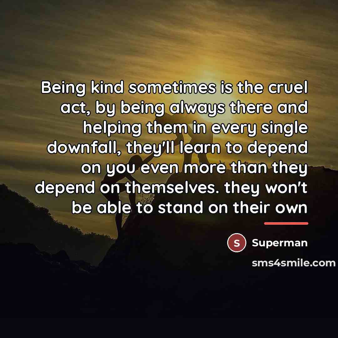 “Being kind sometimes is the cruel act, by being always…” quote by Superman
