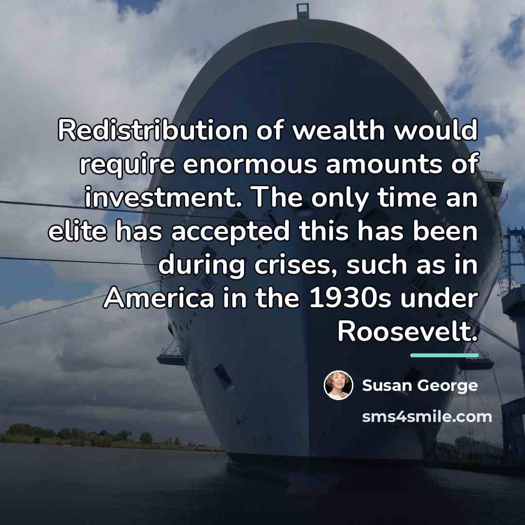 “Redistribution of wealth would require enormous amounts of investment. The…” quote by Susan George