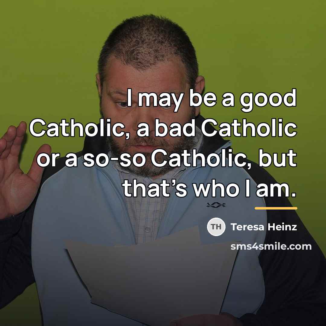 “I may be a good Catholic, a bad Catholic or…” quote by Teresa Heinz