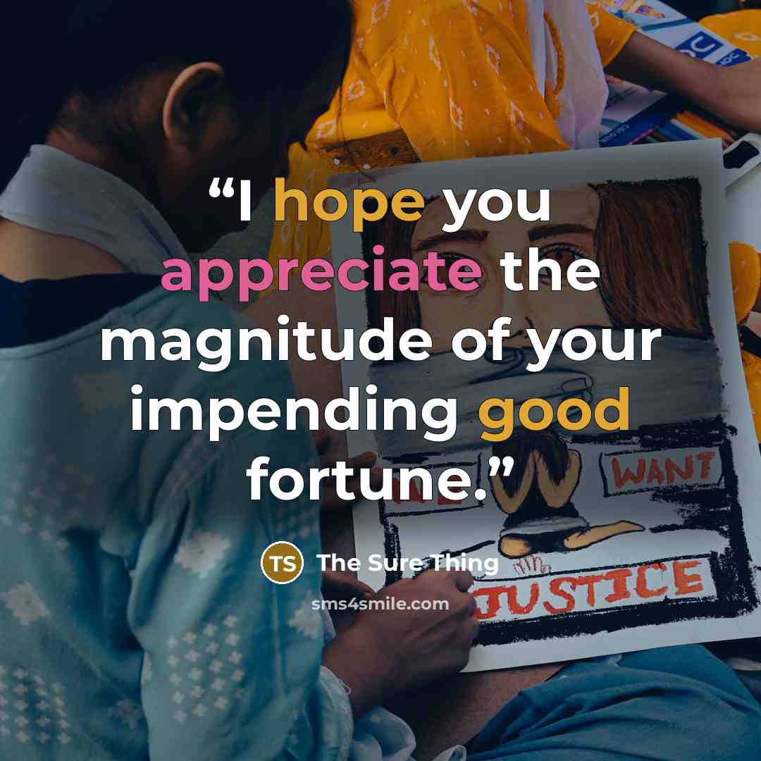 “I hope you appreciate the magnitude of your impending good fortune.” quote by The Sure Thing