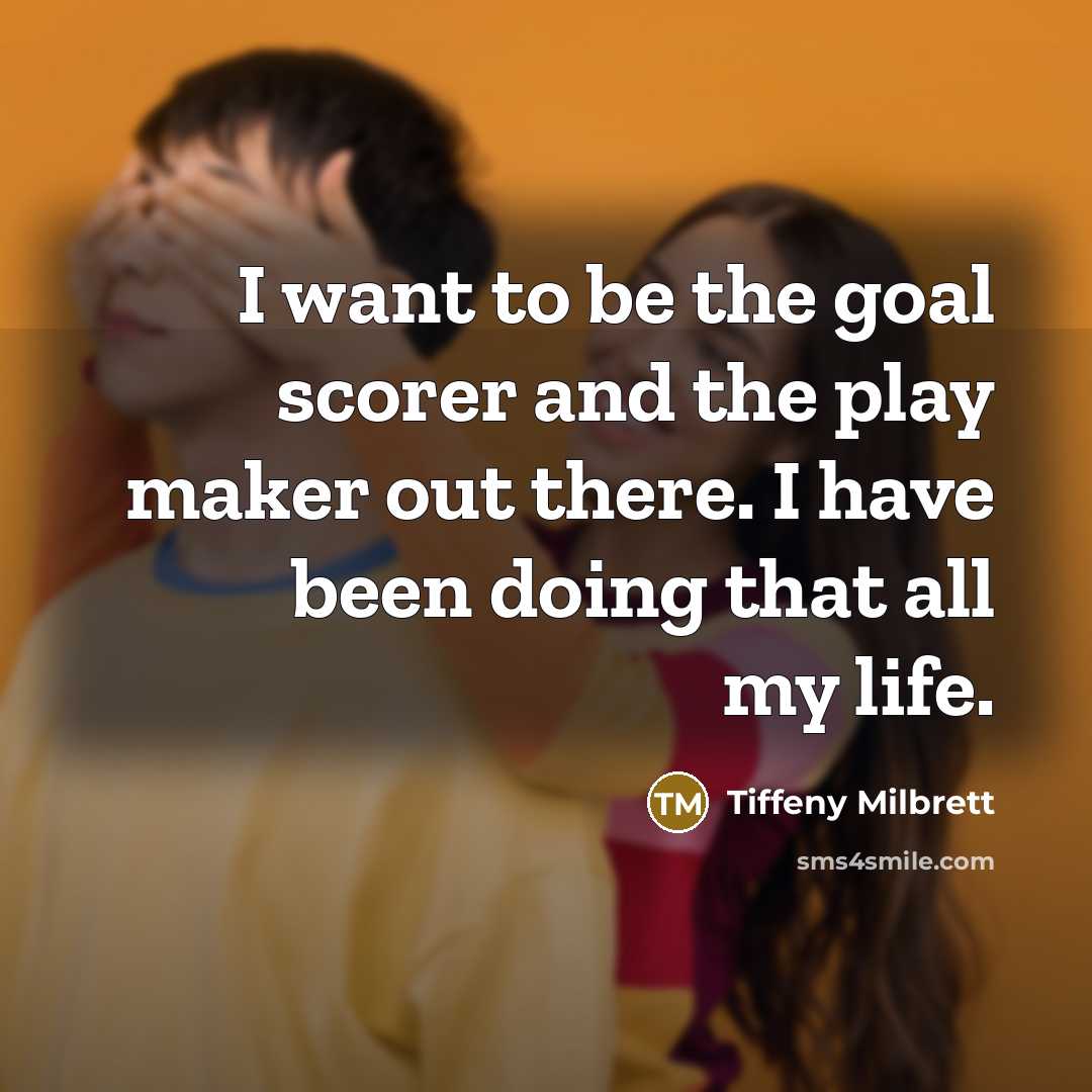 “I want to be the goal scorer and the play…” quote by Tiffeny Milbrett