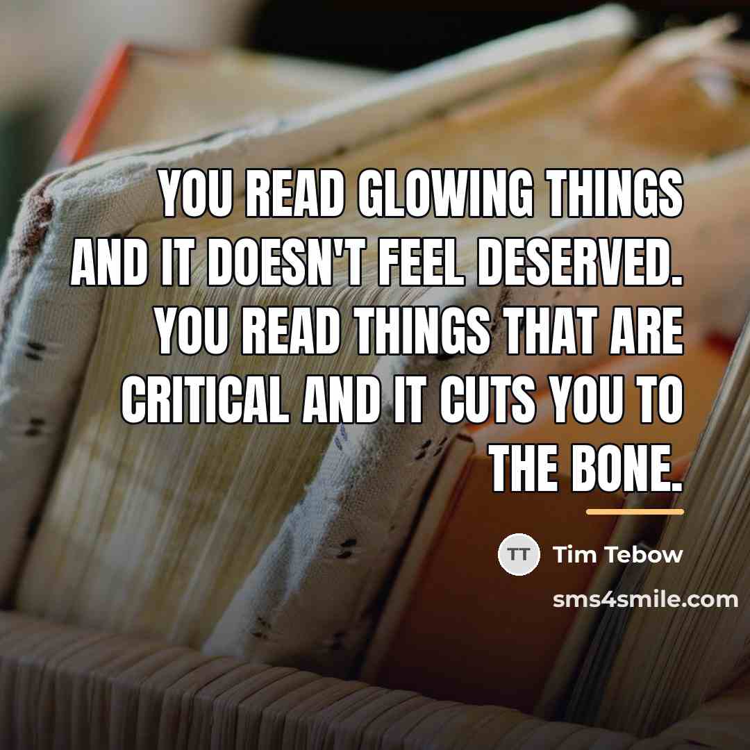 “You read glowing things and it doesn't feel deserved. You…” quote by Tim Tebow