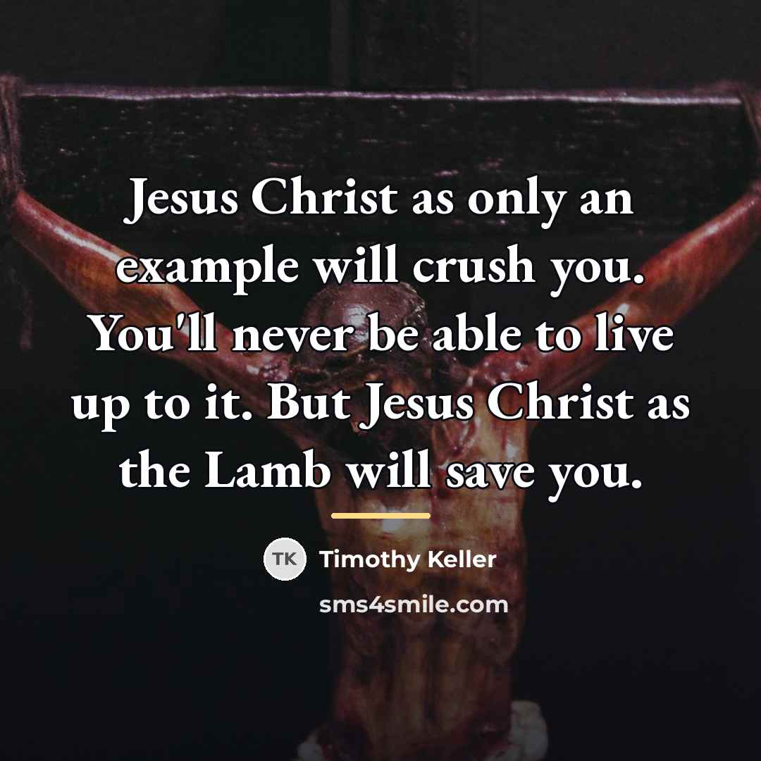 “Jesus Christ as only an example will crush you. You'll…” quote by Timothy Keller