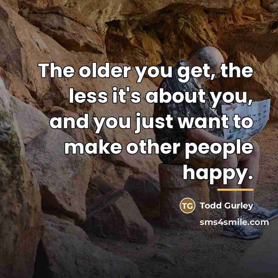 “The older you get, the less it's about you, and…” quote by Todd Gurley