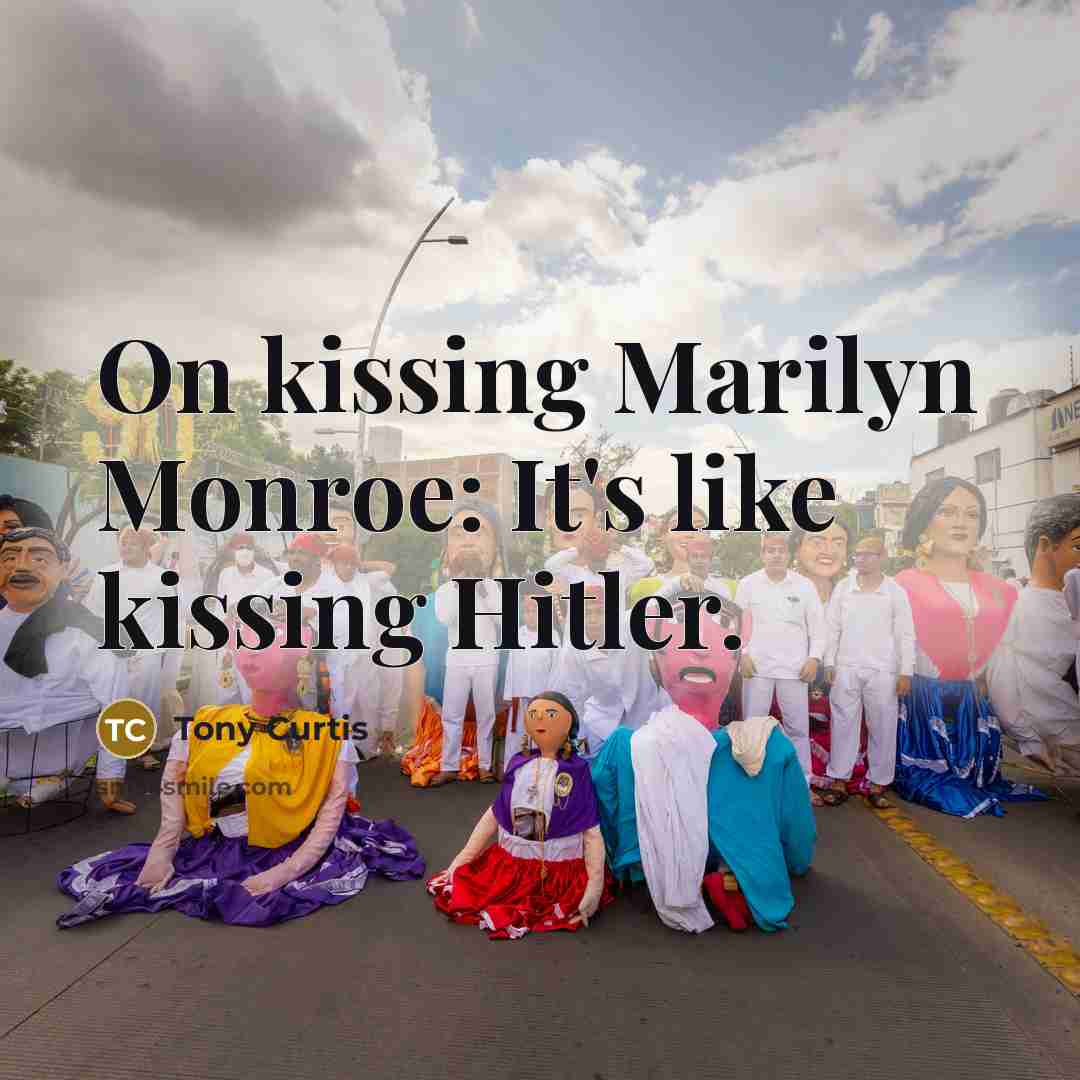 “On kissing Marilyn Monroe: It's like kissing Hitler.…” quote by Tony Curtis