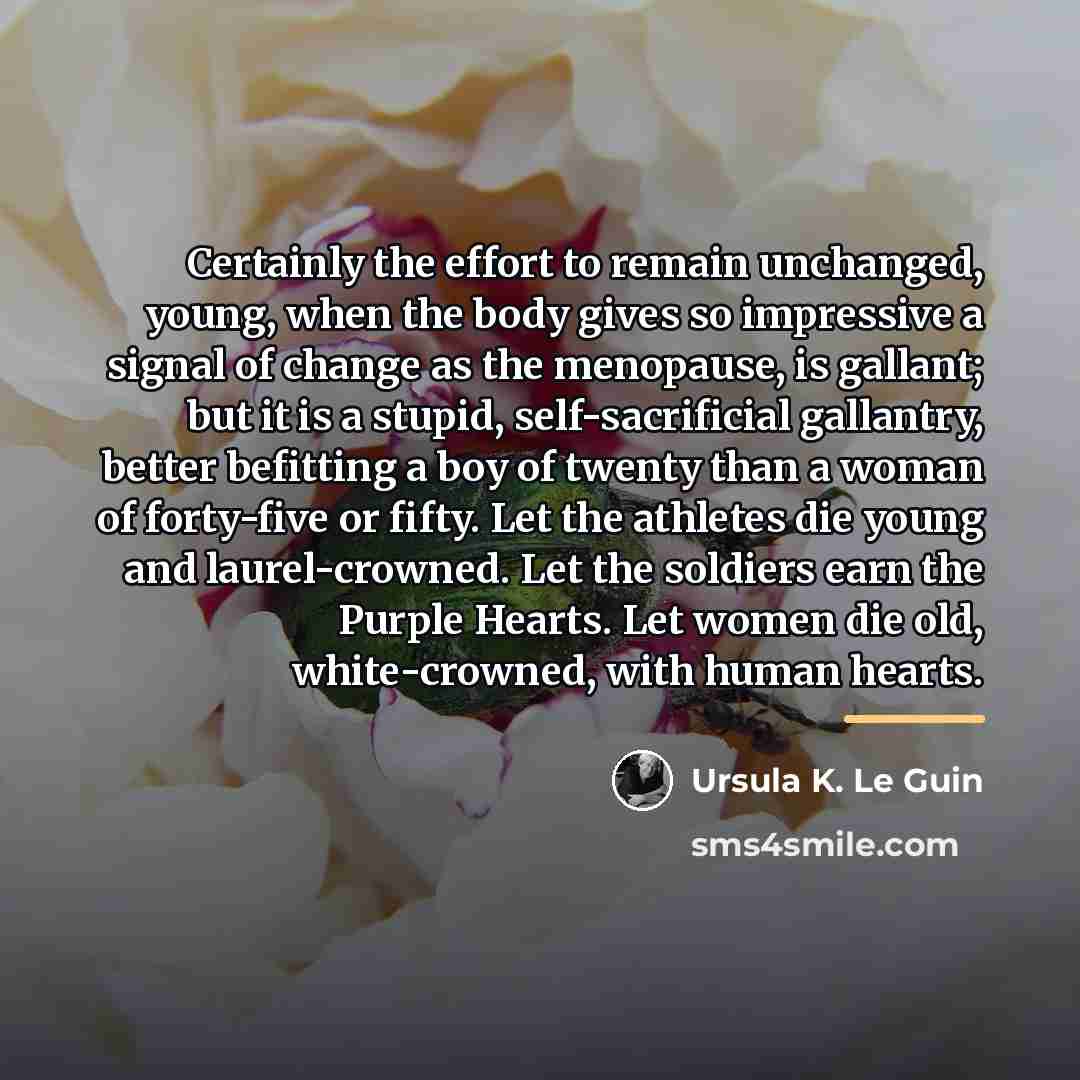 “Certainly the effort to remain unchanged, young, when the body…” quote by Ursula K. Le Guin