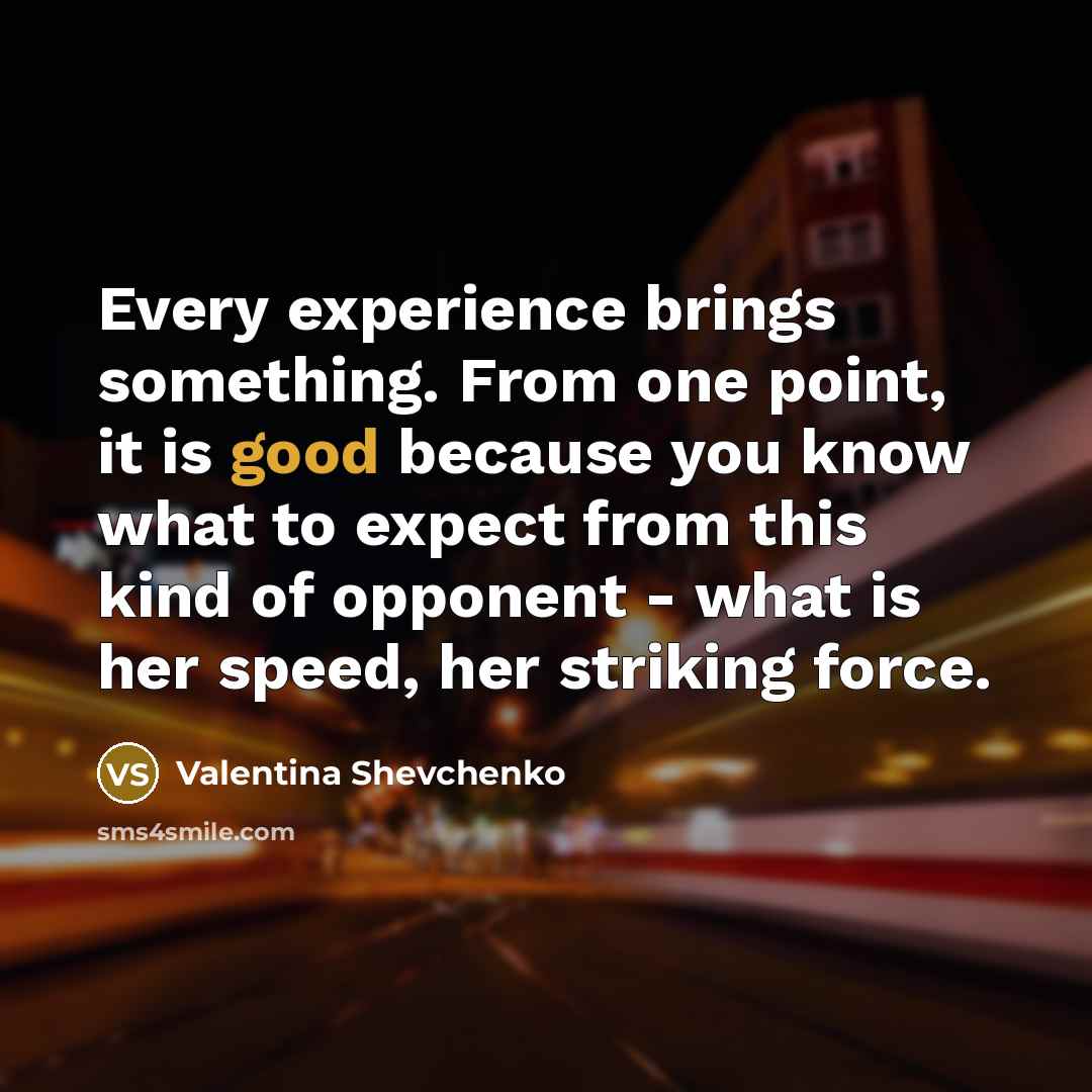 “Every experience brings something. From one point, it is good…” quote by Valentina Shevchenko