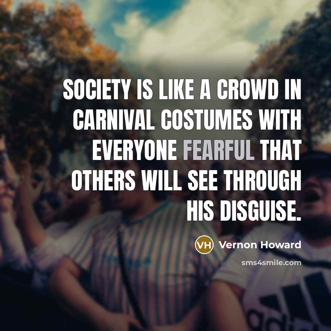 “Society is like a crowd in carnival costumes with everyone…” quote by Vernon Howard