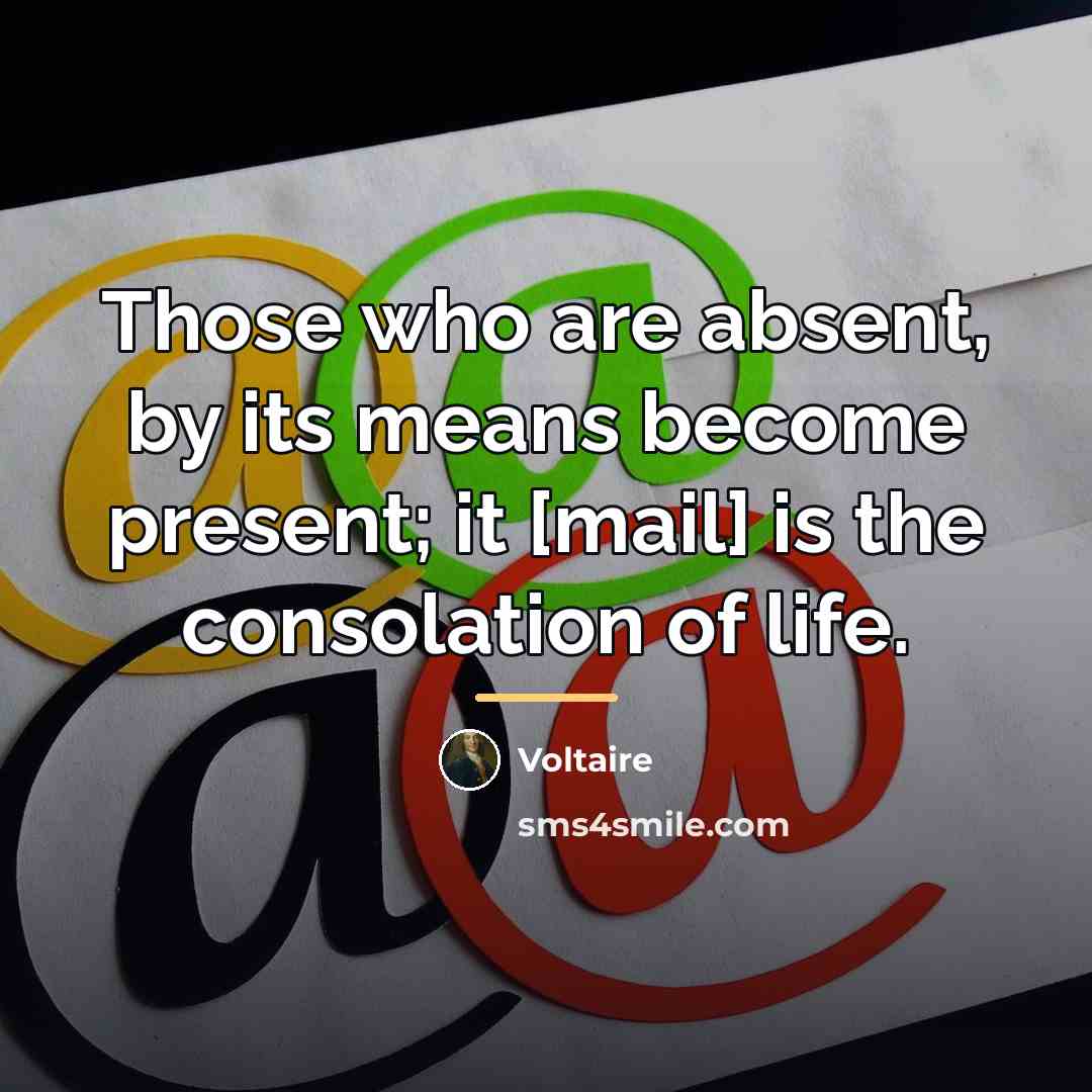 “Those who are absent, by its means become present; it…” quote by Voltaire