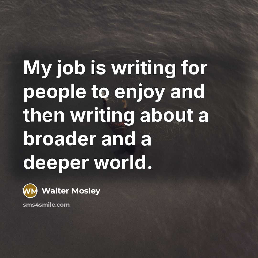 “My job is writing for people to enjoy and then…” quote by Walter Mosley