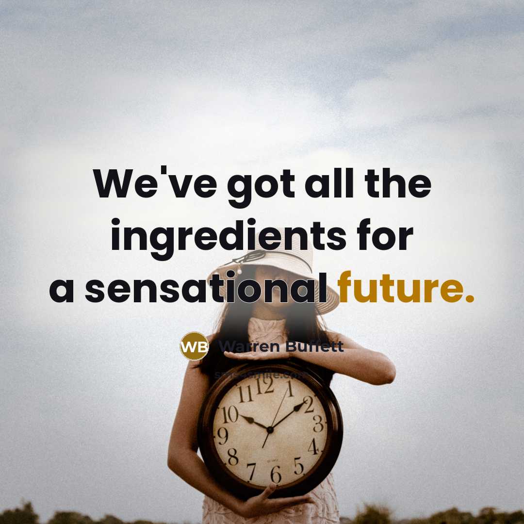 “We've got all the ingredients for a sensational future.…” quote by Warren Buffett