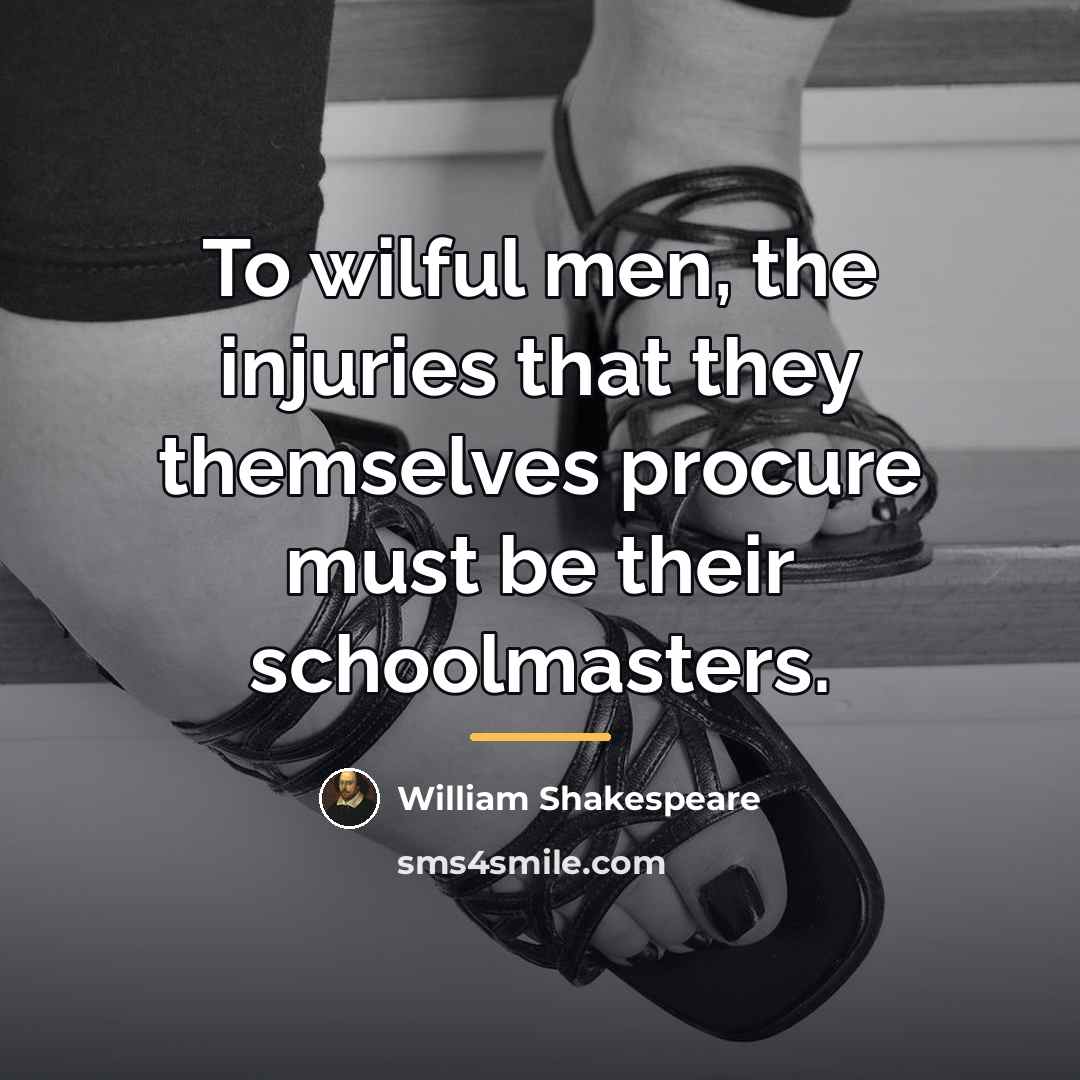 “To wilful men, the injuries that they themselves procure must…” quote by William Shakespeare