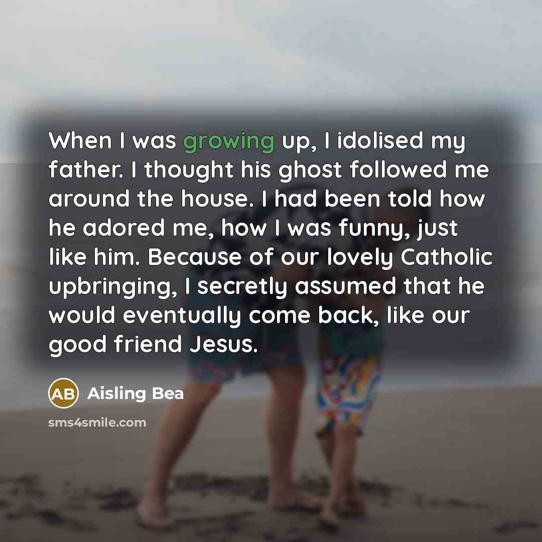 “When I was growing up, I idolised my father. I…” quote by Aisling Bea