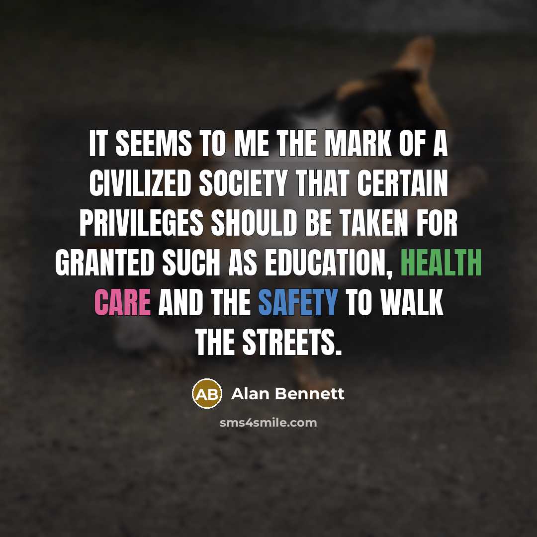 “It seems to me the mark of a civilized society…” quote by Alan Bennett