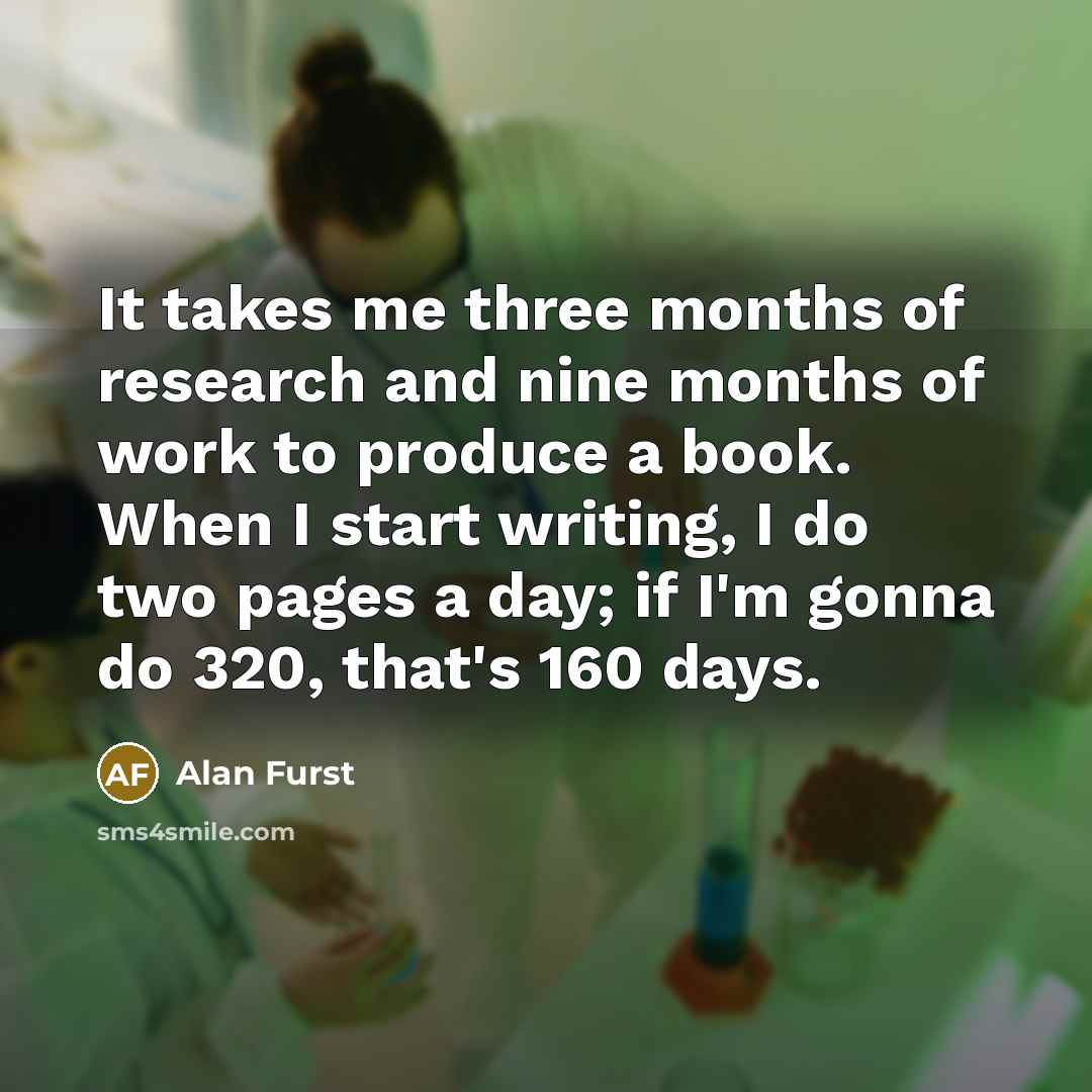 “It takes me three months of research and nine months…” quote by Alan Furst