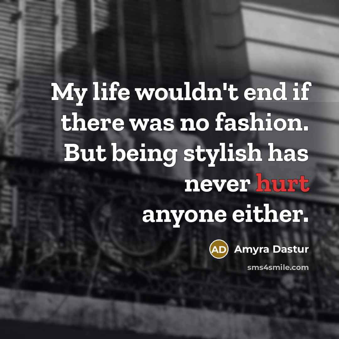 “My life wouldn't end if there was no fashion. But…” quote by Amyra Dastur