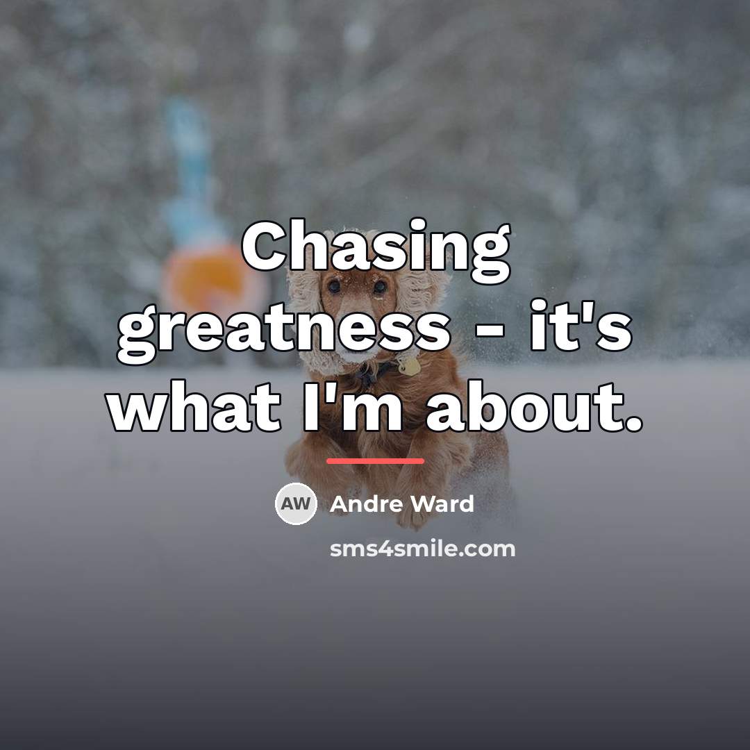 “Chasing greatness - it's what I'm about.…” quote by Andre Ward