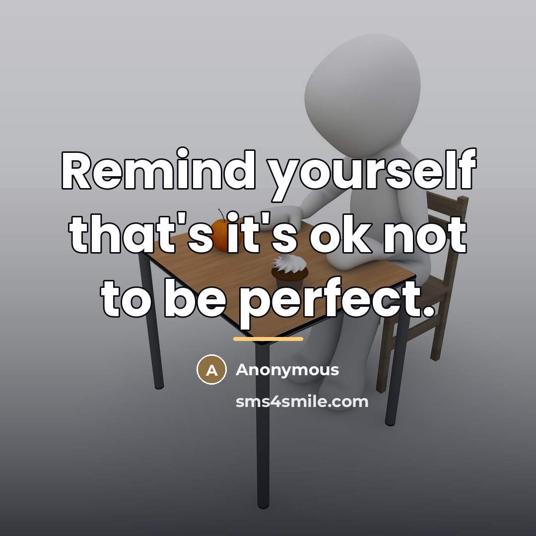“Remind yourself that's it's ok not to be perfect.…” quote by Anonymous
