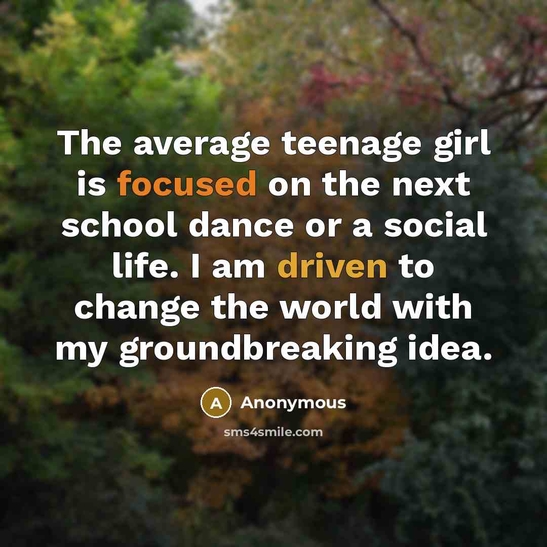 “The average teenage girl is focused on the next school…” quote by Anonymous