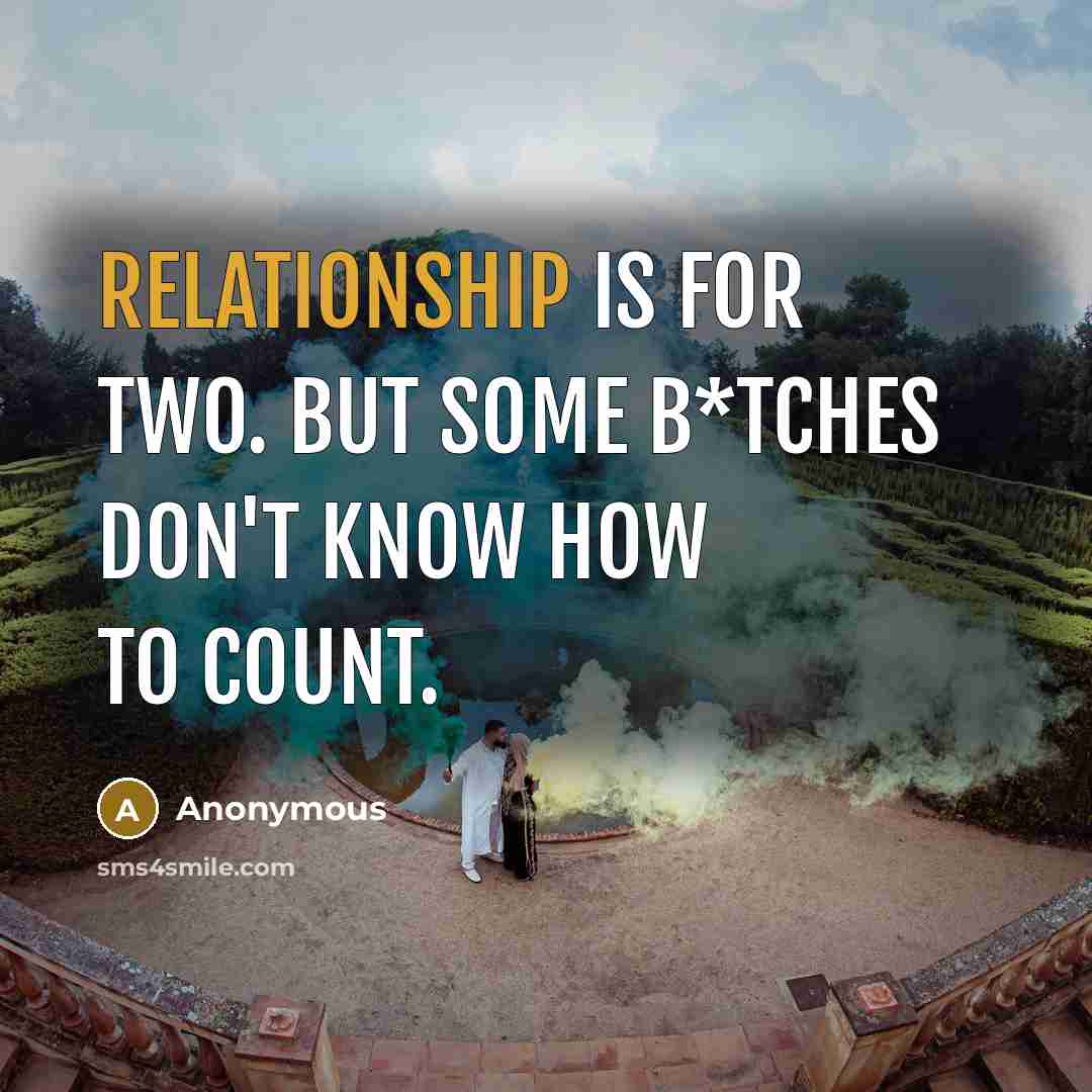 “Relationship is for two. But some b*tches don't know how to count.” quote by Anonymous