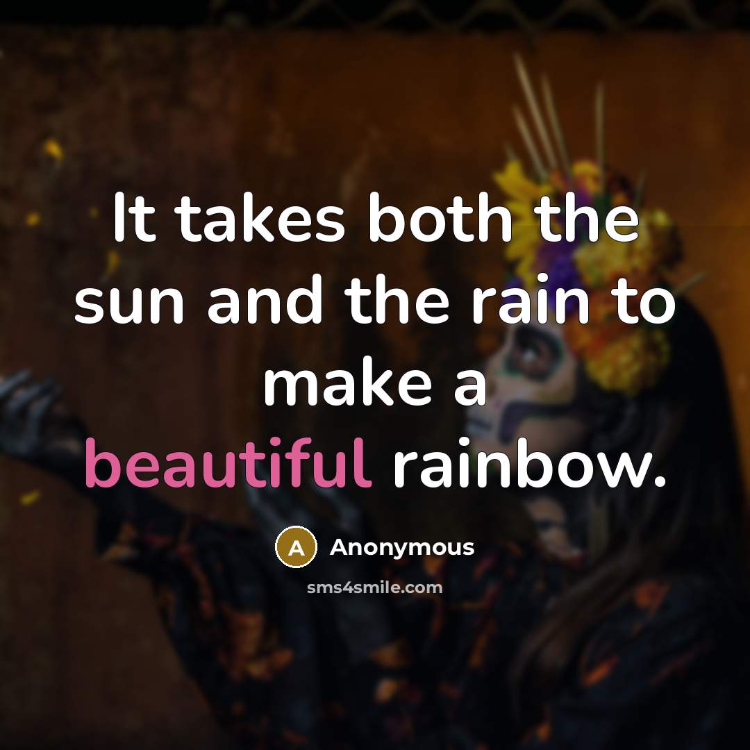 “It takes both the sun and the rain to make…” quote by Anonymous