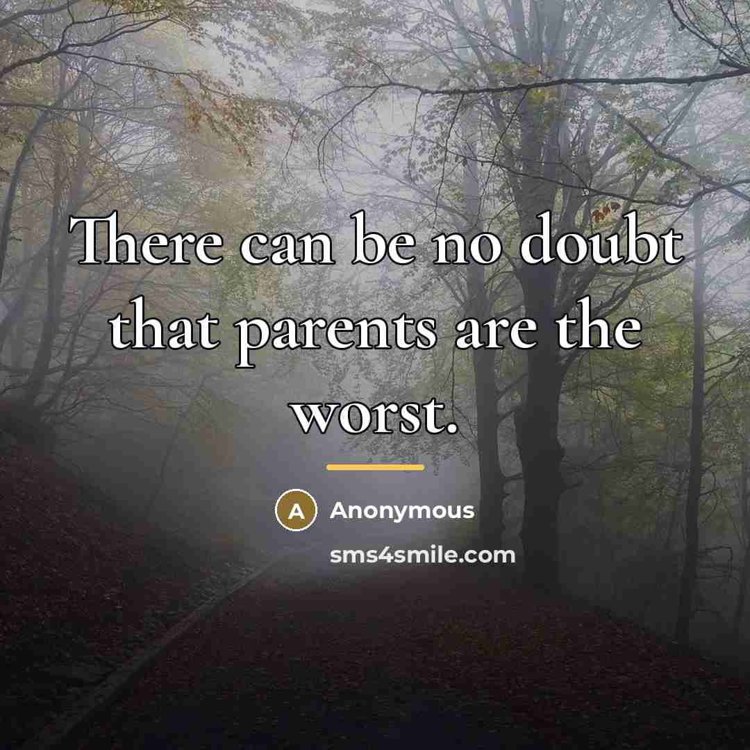 “There can be no doubt that parents are the worst.…” quote by Anonymous