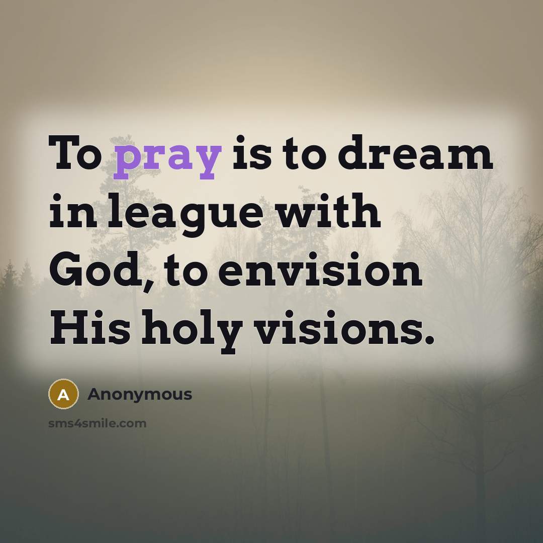 “To pray is to dream in league with God, to…” quote by Anonymous