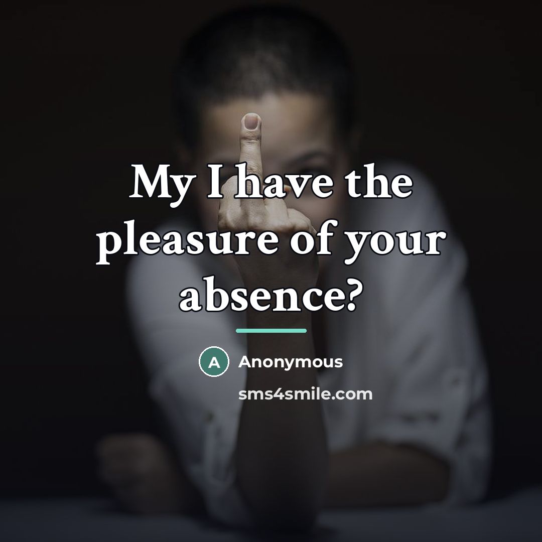 “My I have the pleasure of your absence?…” quote by Anonymous