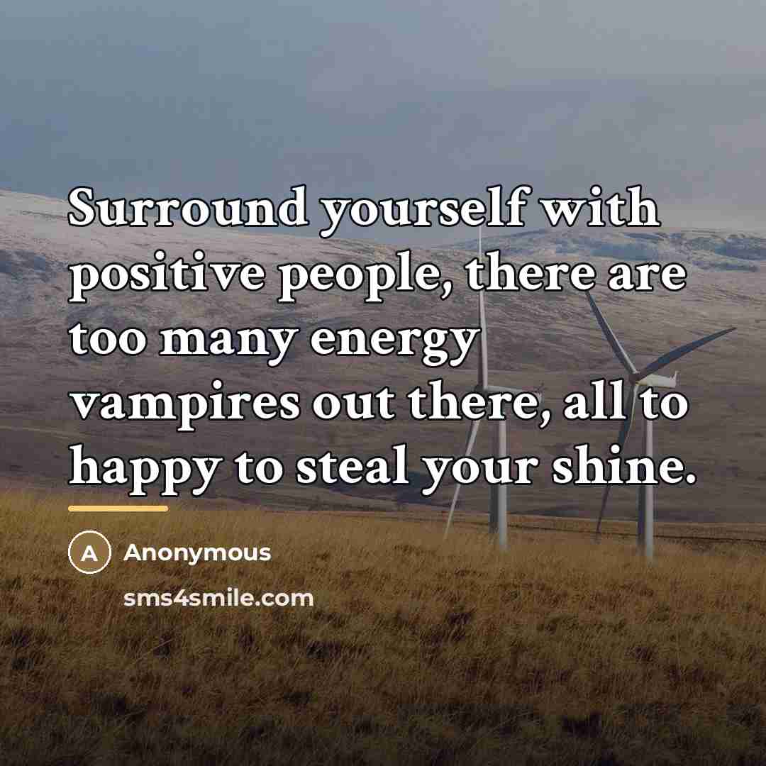 “Surround yourself with positive people, there are too many energy…” quote by Anonymous