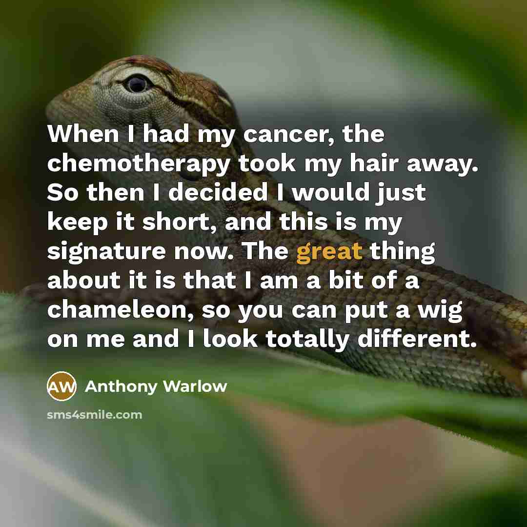 “When I had my cancer, the chemotherapy took my hair…” quote by Anthony Warlow