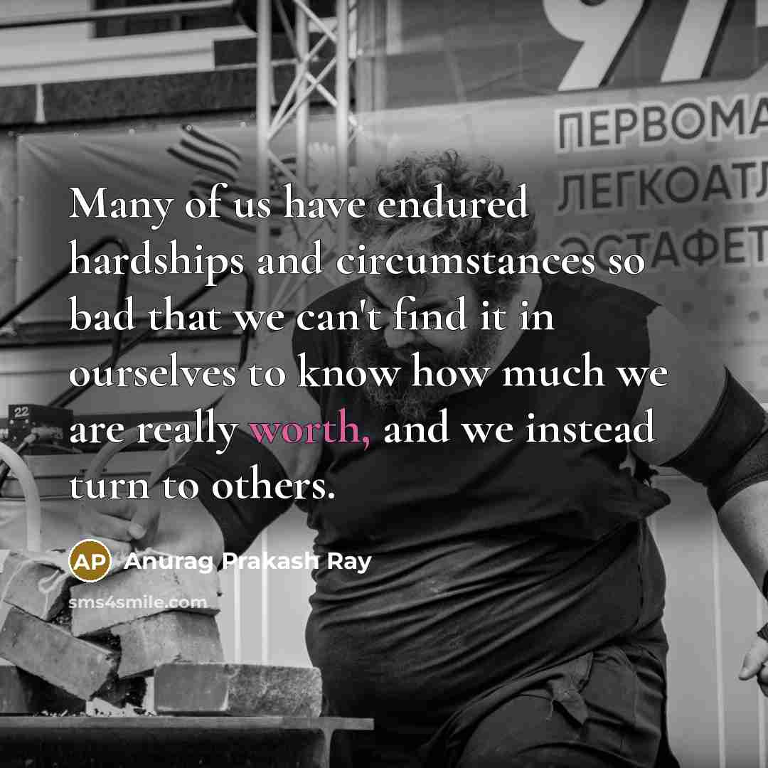 “Many of us have endured hardships and circumstances so bad…” quote by Anurag Prakash Ray