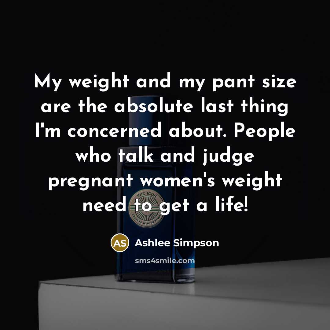 “My weight and my pant size are the absolute last…” quote by Ashlee Simpson