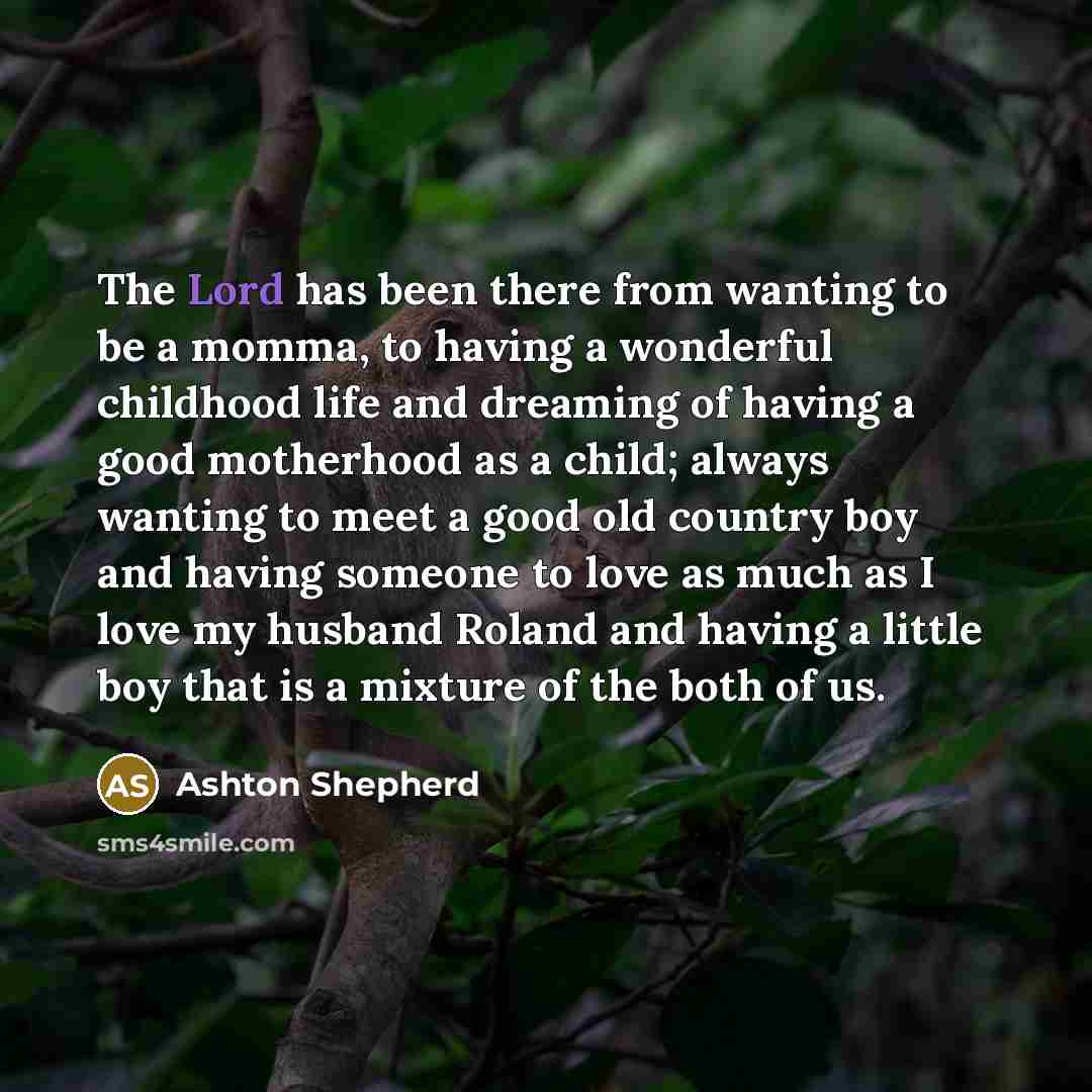 “The Lord has been there from wanting to be a…” quote by Ashton Shepherd
