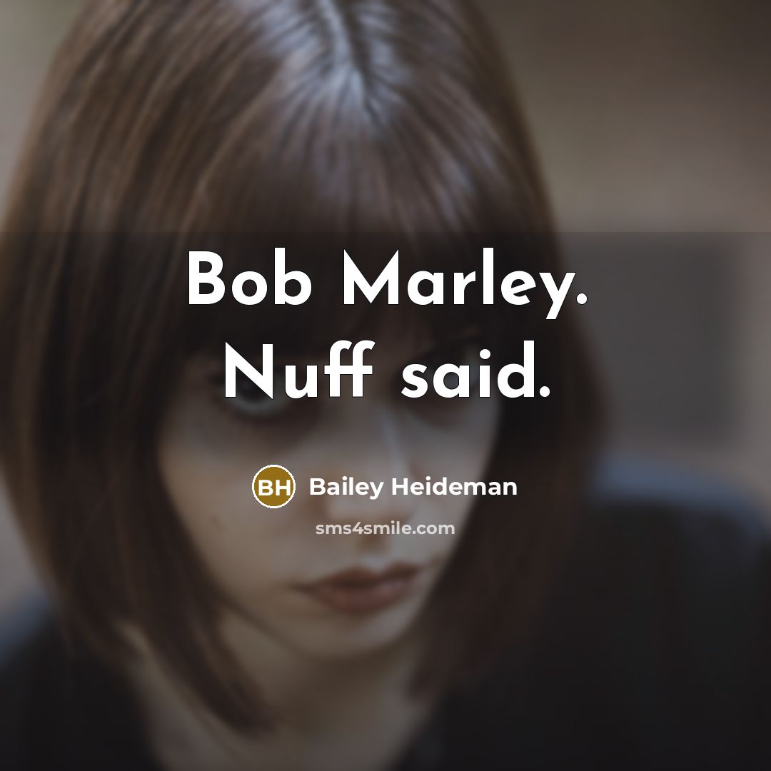 “Bob Marley. Nuff said.…” quote by Bailey Heideman